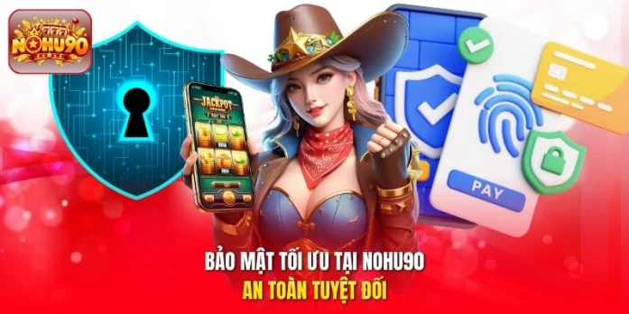 Bảo mật tối ưu tại nohu90, an toàn tuyệt đối